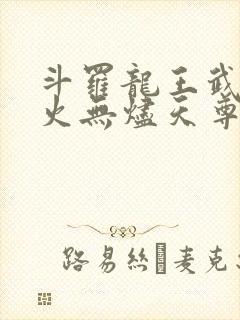 斗罗龙王武魂异火无烬天尊免费阅读