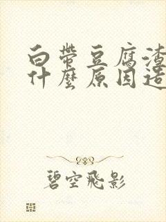 白带豆腐渣状是什么原因造成的吃什么药