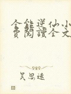 全能逆仙小说免费阅读全文最新章节