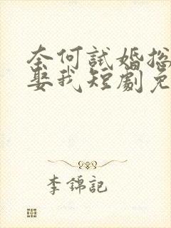 奈何试婚总裁要娶我短剧免费观看