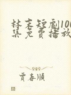 林末短剧100集免费播放