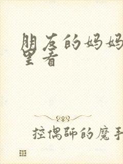 朋友的妈妈在哪里看