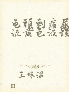 龟头刺痛尿道口流黄色液体