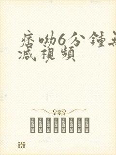 痞呦6分钟无删减视频