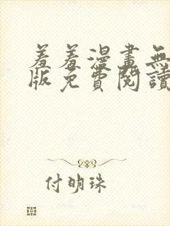 羞羞漫画无删减版免费阅读