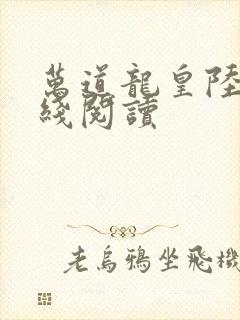 万道龙皇陆鸣在线阅读