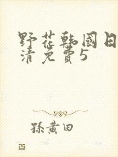 野花韩国日本高清免费5