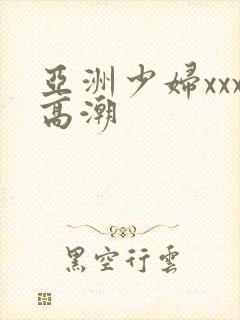 亚洲少妇xxx高潮