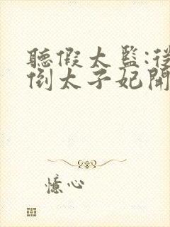 听假太监:从推倒太子妃开始小说全集