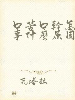 口苦口干怎么回事什么原因引起的