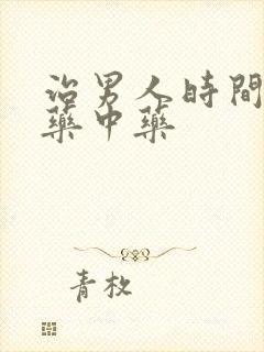 治男人时间短的药中药