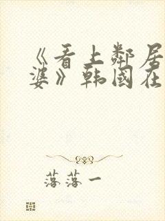 《看上邻居的老婆》韩国在线观看