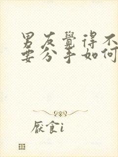 男友觉得不合适要分手如何挽回