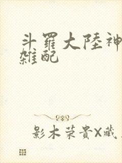 斗罗大陆神界大杂配