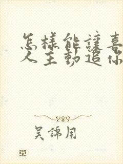 怎样能让喜欢的人主动追你