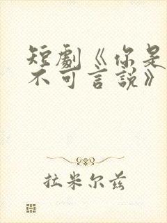 短剧《你是我的不可言说》免费观看