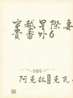 穿越星际妻荣夫贵番外6