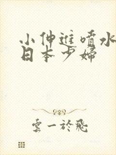 小伸进喷水91日本少妇