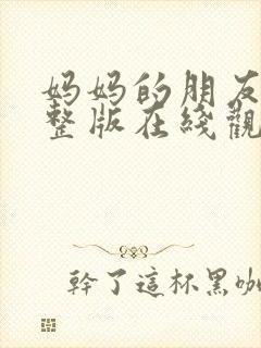 妈妈的朋友们完整版在线观看