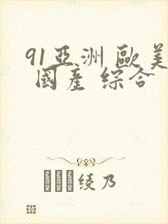 91亚洲 欧美 国产 综合