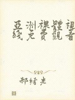 亚洲裸体视频在线免费观看