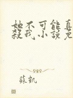 她不可能真的想杀我小说免费阅读