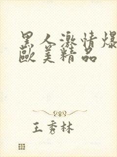 黑人激情爆高潮欧美精品