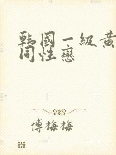 韩国一级黄色女同性恋