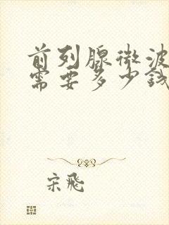 前列腺微波治疗需要多少钱