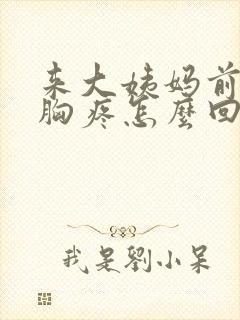 来大姨妈前几天胸疼怎么回事