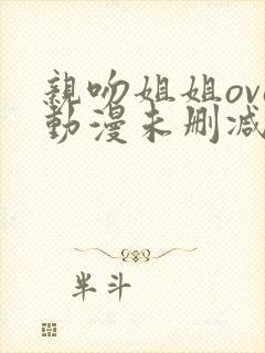 亲吻姐姐ova动漫未删减版全集在线观