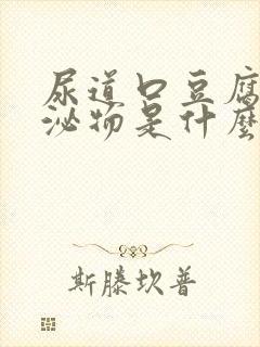 尿道口豆腐渣分泌物是什么样的?