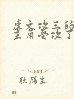 虐文攻三的我被主角受攻了免费阅读小说网盘