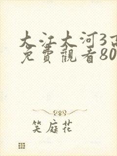 大江大河3高清免费观看80集