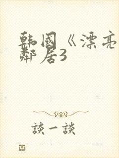 韩国《漂亮的女邻居3