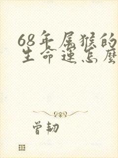68年属猴的一生命运怎么样