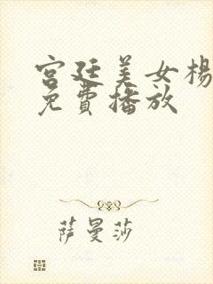 宫廷美女杨贵妃免费播放