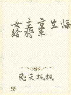 女主重生悔过嫁给将军封面