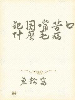 犯困嘴苦口干是什么毛病