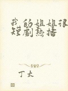 我的姐姐很逆天短剧热播