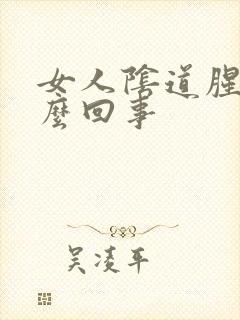 女人阴道腥臭怎么回事