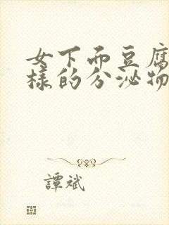 女下面豆腐渣一样的分泌物怎么回事