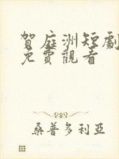 贺庭洲短剧全集免费观看