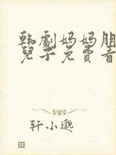 韩剧妈妈朋友的儿子免费看