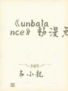 《unbalance》动漫免费观看