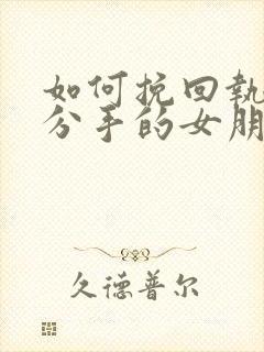 如何挽回执意要分手的女朋友