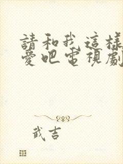 请和我这样的恋爱吧电视剧免费观看