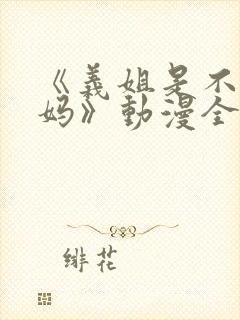 《义姐是不良妈妈》动漫全集在线观看