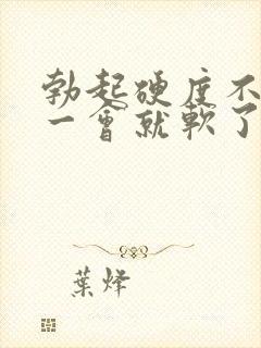 勃起硬度不持久一会就软了