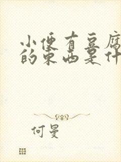 小便有豆腐渣样的东西是什么症状